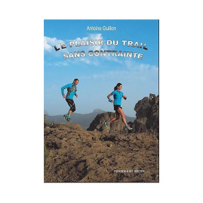 GUILLON ANTOINE Le Plaisir du Trail Sans Contraintes